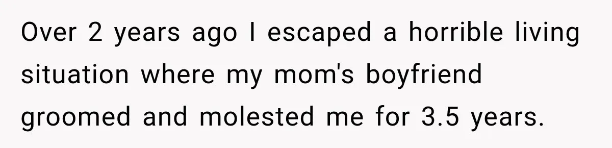 Survivor Testifies Against Mom’s Boyfriend, Then The Jury Delivers The Verdict She Waited Years To Hear Over 2 years ago I escaped a horrible living situation where my mom's boyfriend groomed and molested me for 3.5 years.