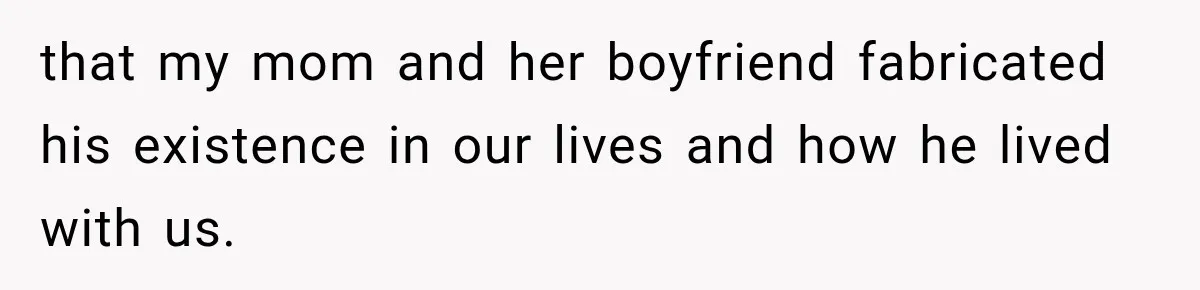 Survivor Testifies Against Mom’s Boyfriend, Then The Jury Delivers The Verdict She Waited Years To Hear that my mom and her boyfriend fabricated his existence in our lives and how he lived with us.
