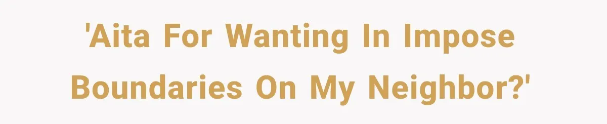 'AITA for wanting in impose boundaries on my neighbor?'