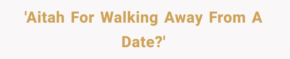 'AITAH for walking away from a date?'