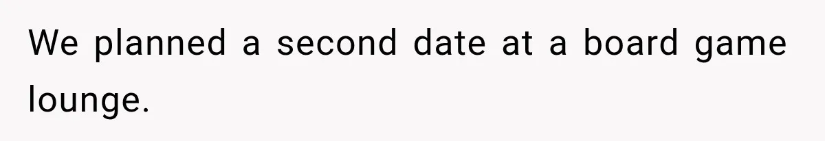 We planned a second date at a board game lounge.