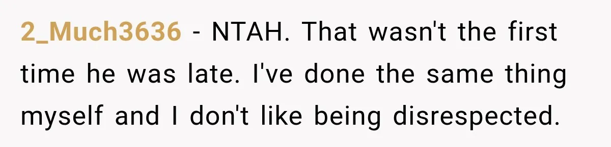 2_Much3636 − NTAH. That wasn't the first time he was late. I've done the same thing myself and I don't like being disrespected.
