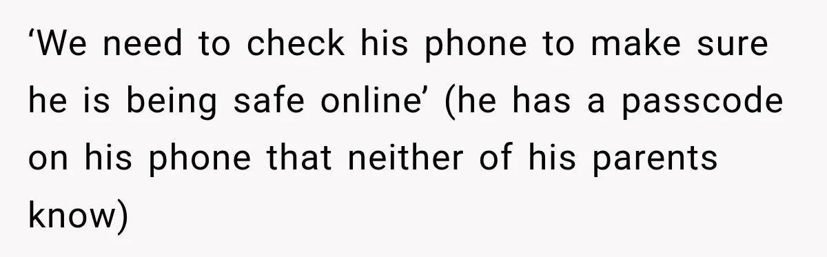 She Was Told She Wasn’t His Parent, So She Finally Stopped Doing All the Parenting ‘We need to check his phone to make sure he is being safe online’ (he has a passcode on his phone that neither of his parents know)
