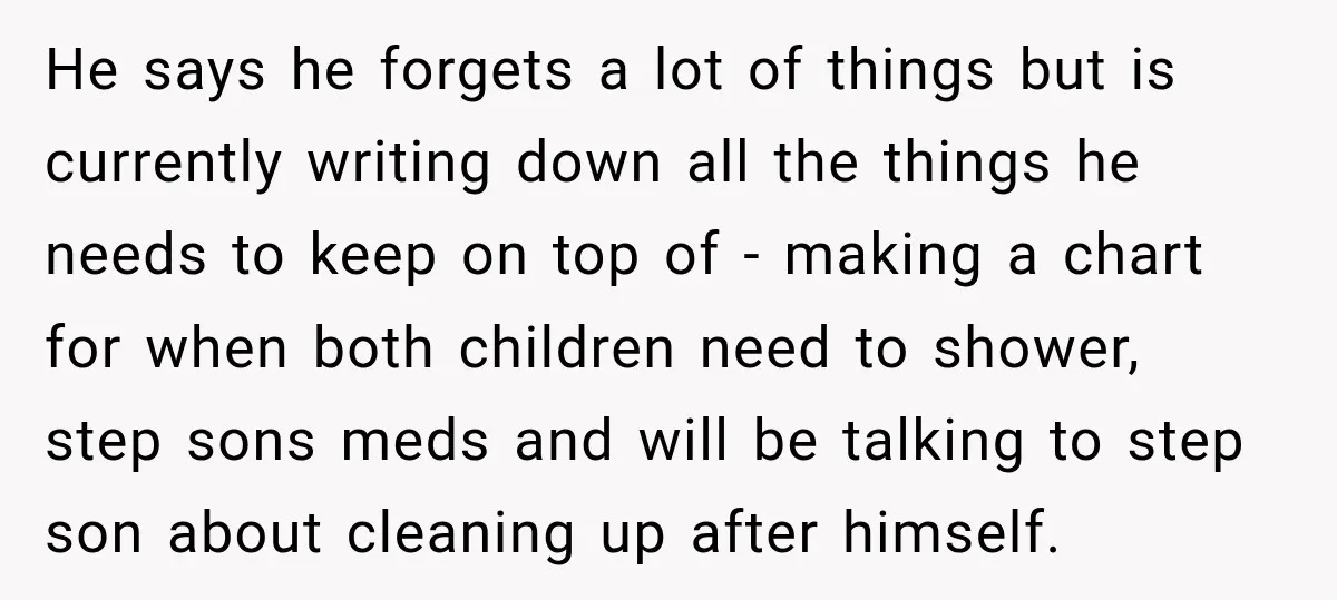 She Was Told She Wasn’t His Parent, So She Finally Stopped Doing All the Parenting He says he forgets a lot of things but is currently writing down all the things he needs to keep on top of - making a chart for when both...