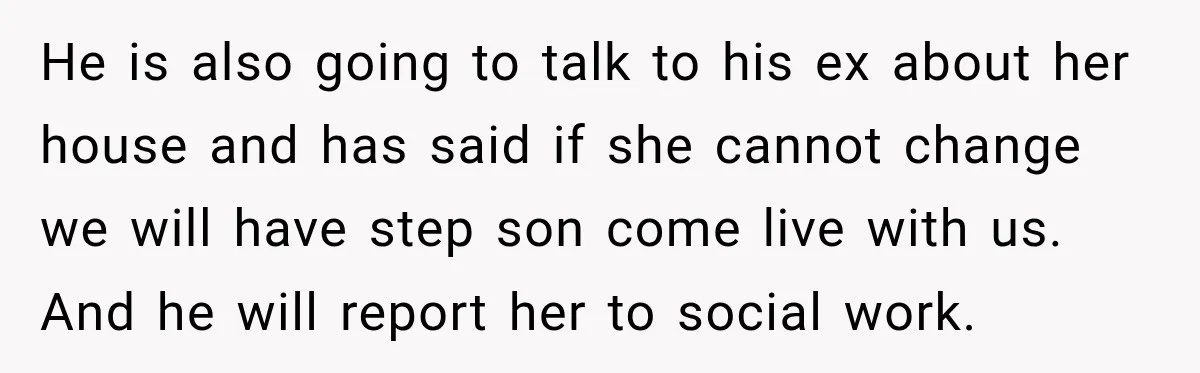 She Was Told She Wasn’t His Parent, So She Finally Stopped Doing All the Parenting He is also going to talk to his ex about her house and has said if she cannot change we will have step son come live with us. And he...