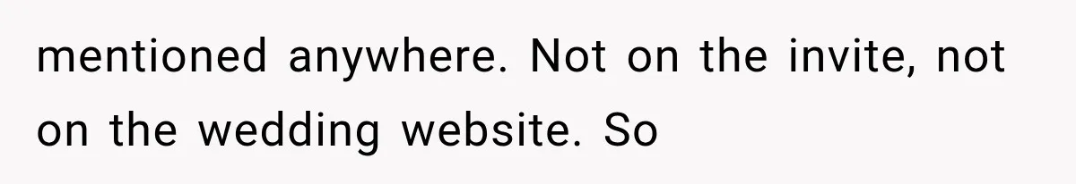 mentioned anywhere. Not on the invite, not on the wedding website. So