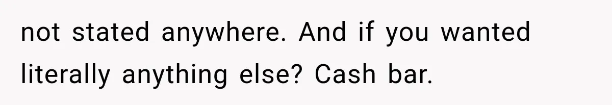 not stated anywhere. And if you wanted literally anything else? Cash bar.
