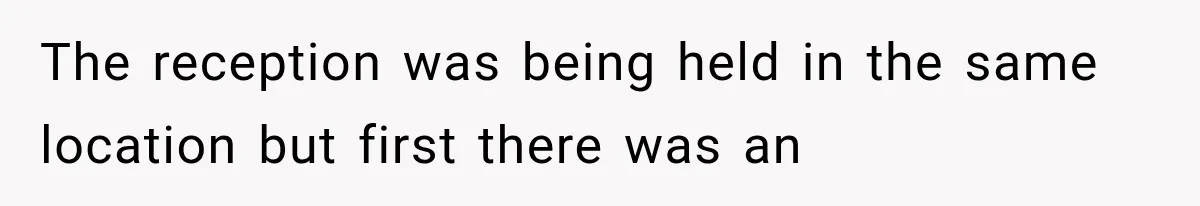 The reception was being held in the same location but first there was an