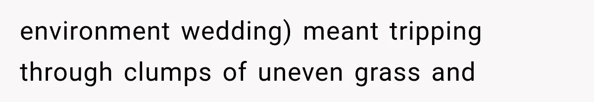environment wedding) meant tripping through clumps of uneven grass and