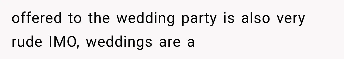 offered to the wedding party is also very rude IMO, weddings are a