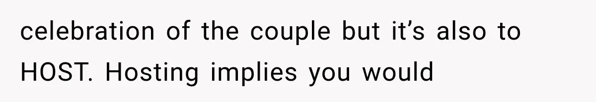 celebration of the couple but it’s also to HOST. Hosting implies you would