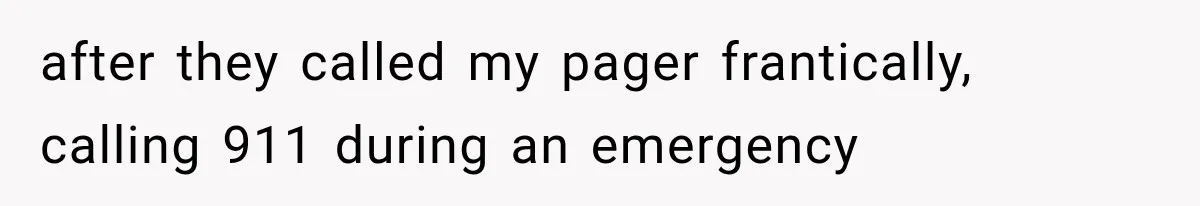 after they called my pager frantically, calling 911 during an emergency