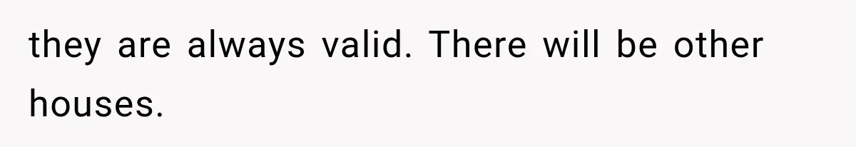 they are always valid. There will be other houses.