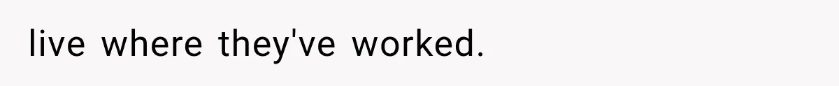 live where they've worked.