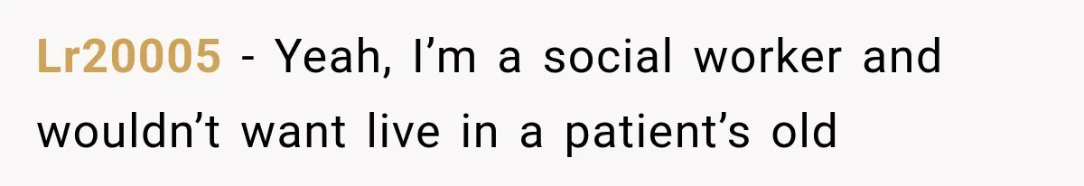 Lr20005 − Yeah, I’m a social worker and wouldn’t want live in a patient’s old