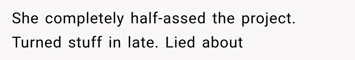 Woman Gives Her Ex-Friend a “Perfect” Reference, Then Watches Her Dream Job Slip Away She completely half-assed the project. Turned stuff in late. Lied about
