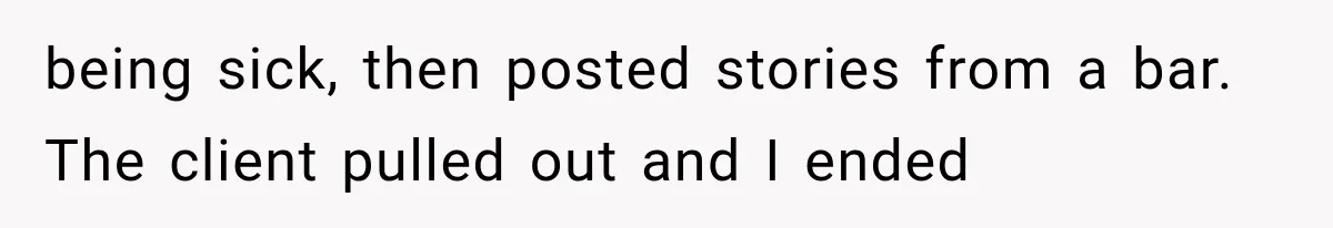 Woman Gives Her Ex-Friend a “Perfect” Reference, Then Watches Her Dream Job Slip Away being sick, then posted stories from a bar. The client pulled out and I ended