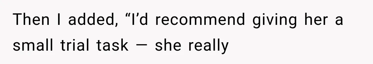 Woman Gives Her Ex-Friend a “Perfect” Reference, Then Watches Her Dream Job Slip Away Then I added, “I’d recommend giving her a small trial task — she really