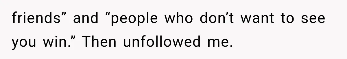 Woman Gives Her Ex-Friend a “Perfect” Reference, Then Watches Her Dream Job Slip Away friends” and “people who don’t want to see you win.” Then unfollowed me.