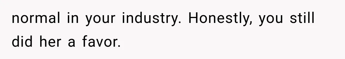 Woman Gives Her Ex-Friend a “Perfect” Reference, Then Watches Her Dream Job Slip Away normal in your industry. Honestly, you still did her a favor.