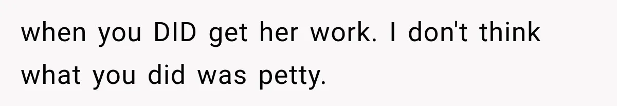 Woman Gives Her Ex-Friend a “Perfect” Reference, Then Watches Her Dream Job Slip Away when you DID get her work. I don't think what you did was petty.