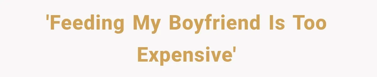 Woman Spent Hundreds Feeding Her Boyfriend, Then Realized She Was Paying For Everything 'Feeding my boyfriend is too expensive'
