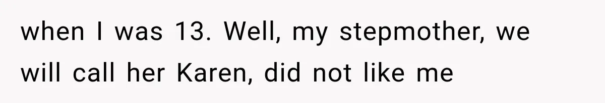 Bride Outsmarts Stepmother After She Tries to Steal Her Mother’s Special Wedding Moment when I was 13. Well, my stepmother, we will call her Karen, did not like me