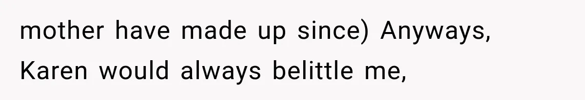 Bride Outsmarts Stepmother After She Tries to Steal Her Mother’s Special Wedding Moment mother have made up since) Anyways, Karen would always belittle me,