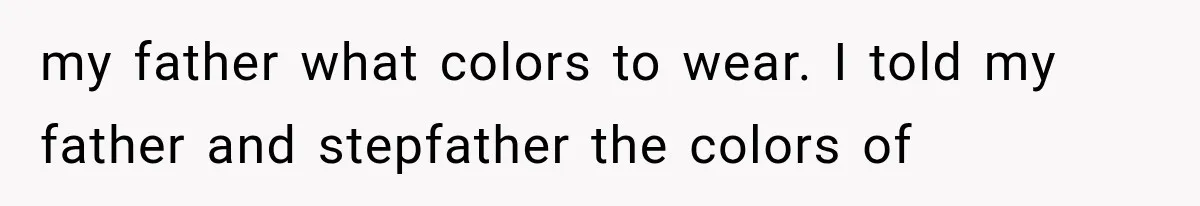 Bride Outsmarts Stepmother After She Tries to Steal Her Mother’s Special Wedding Moment my father what colors to wear. I told my father and stepfather the colors of
