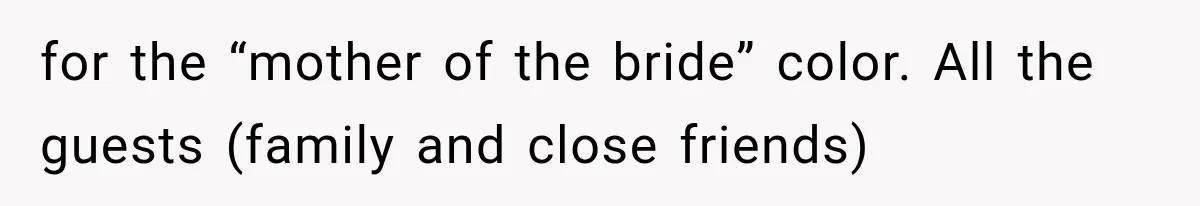 Bride Outsmarts Stepmother After She Tries to Steal Her Mother’s Special Wedding Moment for the “mother of the bride” color. All the guests (family and close friends)