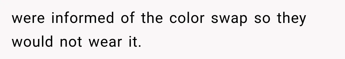 Bride Outsmarts Stepmother After She Tries to Steal Her Mother’s Special Wedding Moment were informed of the color swap so they would not wear it.