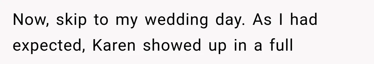 Bride Outsmarts Stepmother After She Tries to Steal Her Mother’s Special Wedding Moment Now, skip to my wedding day. As I had expected, Karen showed up in a full