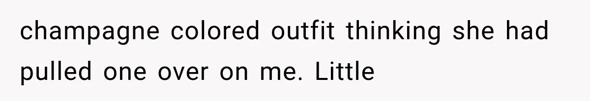 Bride Outsmarts Stepmother After She Tries to Steal Her Mother’s Special Wedding Moment champagne colored outfit thinking she had pulled one over on me. Little