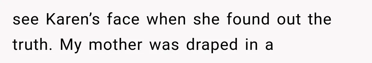Bride Outsmarts Stepmother After She Tries to Steal Her Mother’s Special Wedding Moment see Karen’s face when she found out the truth. My mother was draped in a