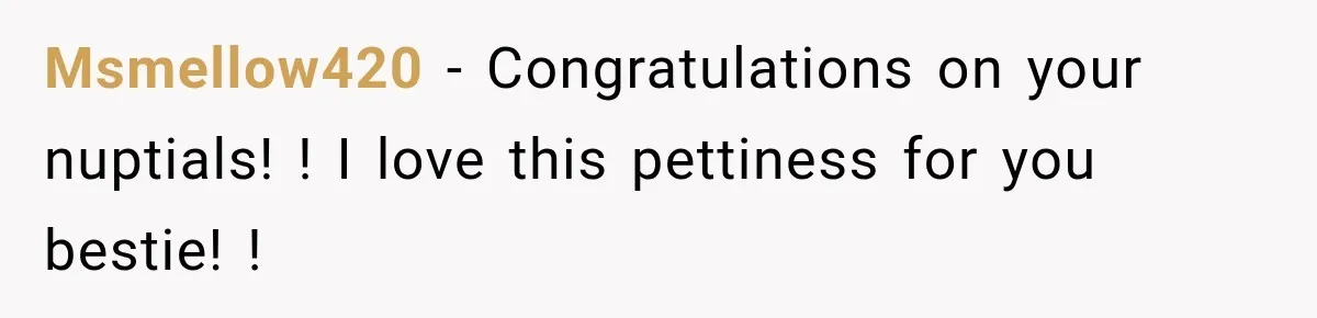 Bride Outsmarts Stepmother After She Tries to Steal Her Mother’s Special Wedding Moment Msmellow420 − Congratulations on your nuptials! ! I love this pettiness for you bestie! !