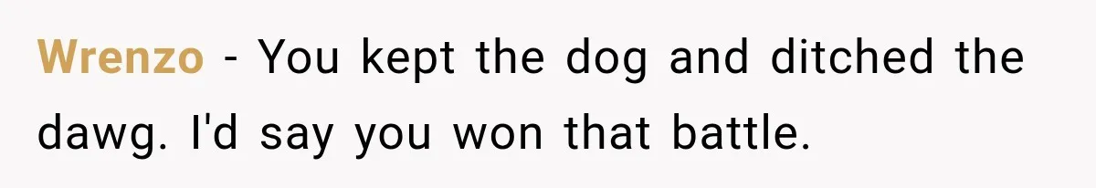 Wrenzo − You kept the dog and ditched the dawg. I'd say you won that battle.