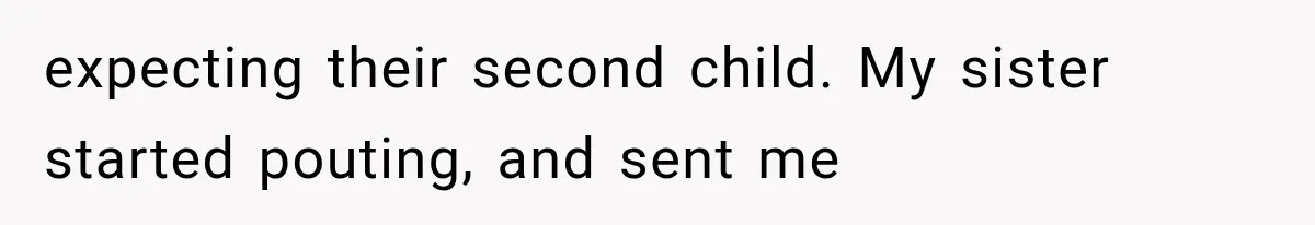 expecting their second child. My sister started pouting, and sent me