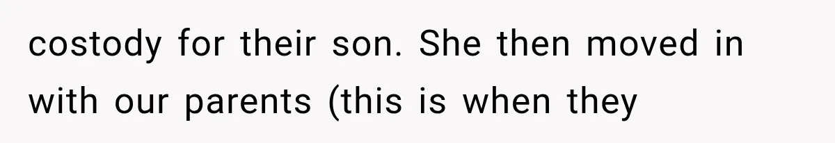 costody for their son. She then moved in with our parents (this is when they