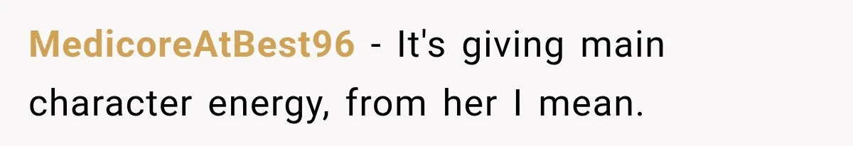 MedicoreAtBest96 − It's giving main character energy, from her I mean.