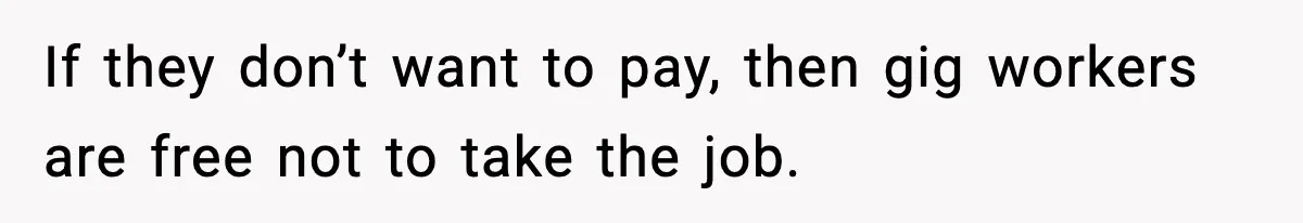 If they don’t want to pay, then gig workers are free not to take the job.
