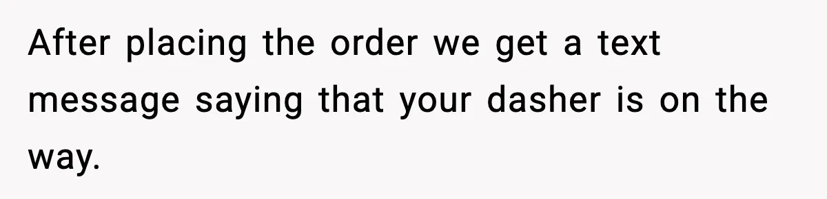 After placing the order we get a text message saying that your dasher is on the way.