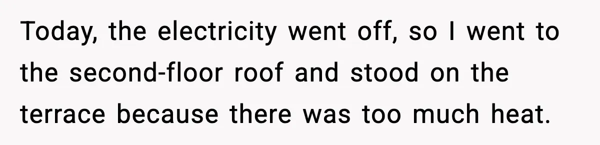 Today, the electricity went off, so I went to the second-floor roof and stood on the terrace because there was too much heat.