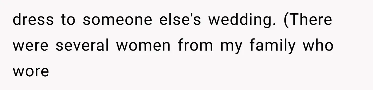 dress to someone else's wedding. (There were several women from my family who wore