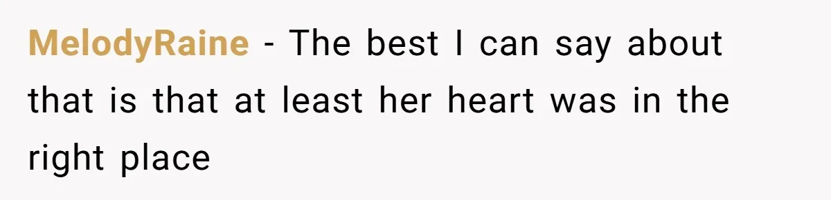 MelodyRaine − The best I can say about that is that at least her heart was in the right place