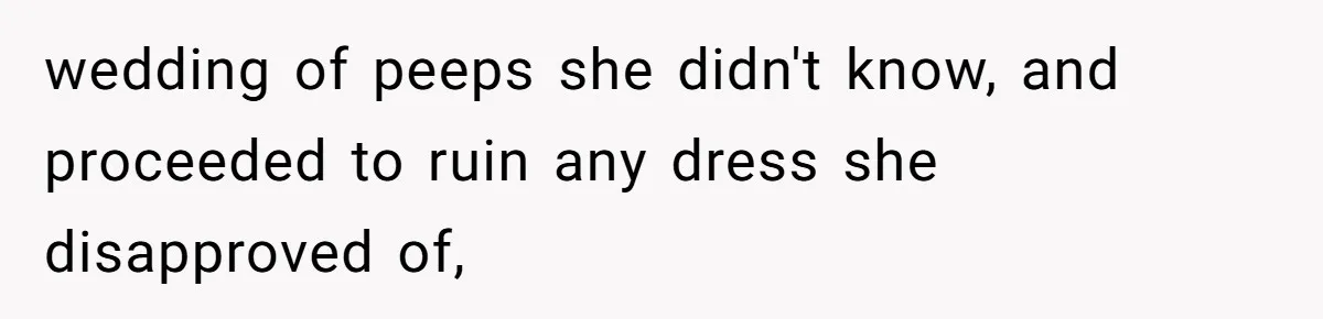 wedding of peeps she didn't know, and proceeded to ruin any dress she disapproved of,