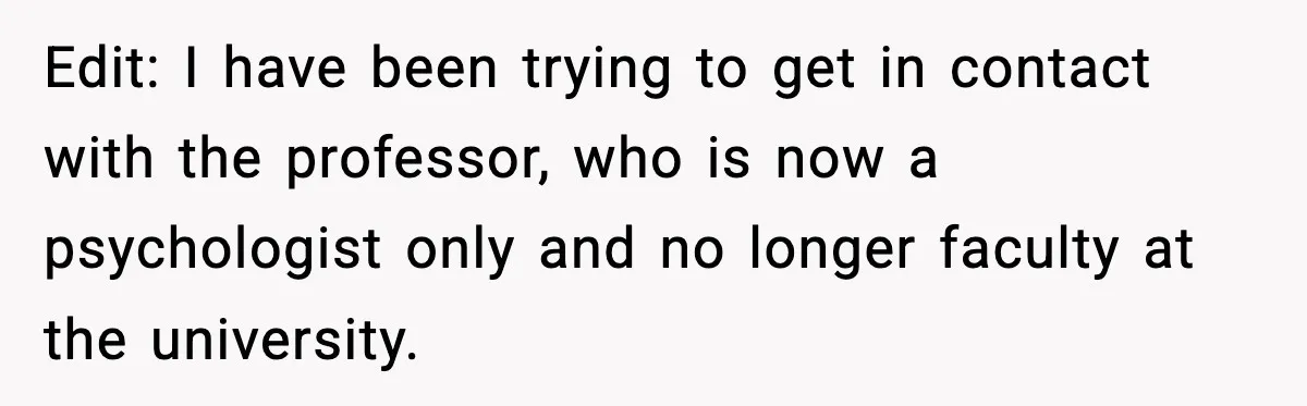 Edit: I have been trying to get in contact with the professor, who is now a psychologist only and no longer faculty at the university.