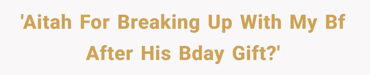 'AITAH for breaking up with my bf after his bday gift?'