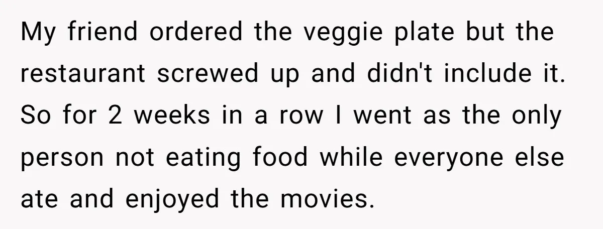 My friend ordered the veggie plate but the restaurant screwed up and didn't include it. So for 2 weeks in a row I went as the only person not eating...