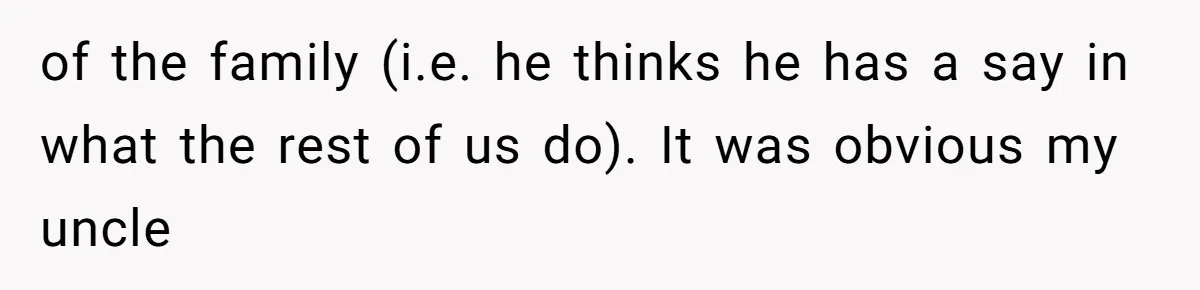 Woman’s Cousin Blames Her for an Unhappy Arranged Marriage After Discovering She Secretly Chose Love of the family (i.e. he thinks he has a say in what the rest of us do). It was obvious my uncle