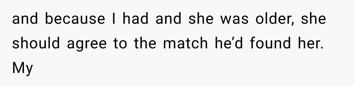 Woman’s Cousin Blames Her for an Unhappy Arranged Marriage After Discovering She Secretly Chose Love and because I had and she was older, she should agree to the match he’d found her. My